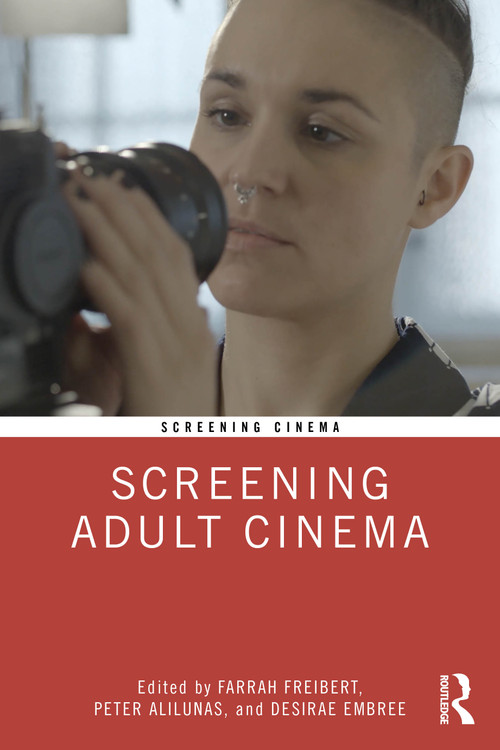Screening Adult Cinema by Farrah Freibert, Peter Alilunas, Desirae Embree, 9781032232232