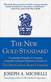 The New Gold Standard: 5 Leadership Principles for Creating a Legendary Customer Experience Courtesy of the Ritz-Carlton Hotel Company by Joseph A. Michelli, 9780071548335