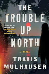 The Trouble Up North - 9781538776759 by Travis Mulhauser, 9781538776759