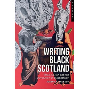 Writing Black Scotland (Race, Nation and the Devolution of Black Britain) by Joseph H. Jackson, 9781474461450