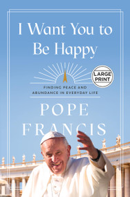 I Want You to Be Happy (Finding Peace and Abundance in Everyday Life) - 9781546009634 by Pope Francis, 9781546009634