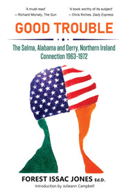 Good Trouble (The Selma, Alabama and Derry, Northern Ireland Connection 1963-1972) by Forest Issac Jones, 9781839994623