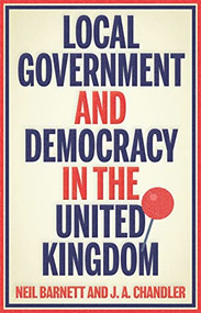 Local government and democracy in Britain by Neil Barnett, J. A. Chandler, 9781526191335