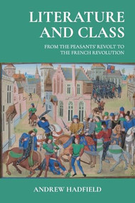 Literature and class (From the Peasants' Revolt to the French Revolution) by Andrew Hadfield, 9781526191144