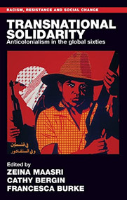 Transnational solidarity (Anticolonialism in the global sixties) by Zeina Maasri, Cathy Bergin, Francesca Burke, 9781526191595