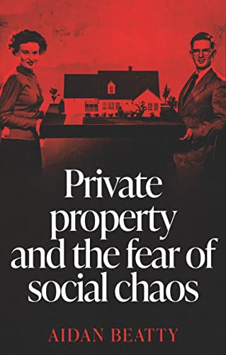 Private property and the fear of social chaos by Aidan Beatty, 9781526191632