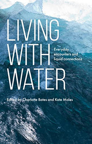 Living with water (Everyday encounters and liquid connections) by Charlotte Bates, Kate Moles, 9781526191359