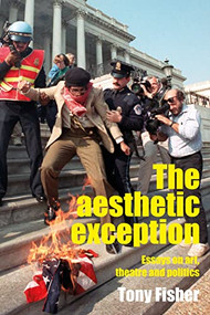 The aesthetic exception (Essays on art, theatre, and politics) by Tony Fisher, 9781526191151