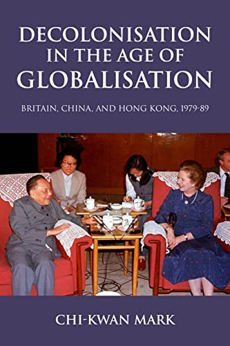 Decolonisation in the age of globalisation (Britain, China, and Hong Kong, 1979-89) by Chi-kwan Mark, 9781526190857