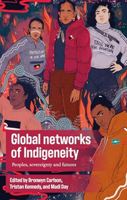 Global networks of Indigeneity (Peoples, sovereignty and futures) by Bronwyn Carlson, Tristan Kennedy, Madi Day, 9781526191625