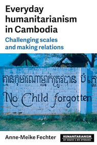 Everyday humanitarianism in Cambodia (Challenging scales and making relations) by Anne-Meike Fechter, 9781526191328