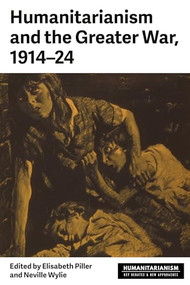 Humanitarianism and the Greater War, 1914-24 by Elisabeth Piller, Neville Wylie, 9781526191304