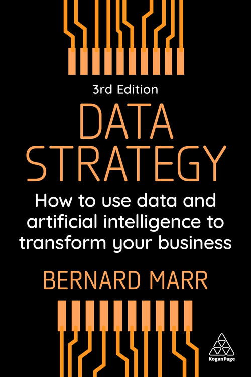 Data Strategy (How to Use Data and Artificial Intelligence to Transform Your Business) by Bernard Marr, 9781398619593