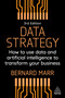 Data Strategy (How to Use Data and Artificial Intelligence to Transform Your Business) by Bernard Marr, 9781398619593