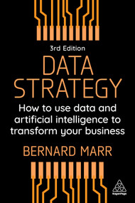 Data Strategy (How to Use Data and Artificial Intelligence to Transform Your Business) by Bernard Marr, 9781398619593