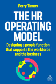 The HR Operating Model (Designing a People Function that Supports the Workforce and the Business) by Perry Timms, 9781398622371