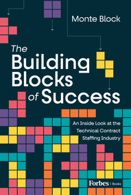 The Building Blocks of Success (An Inside Look at the Technical Contract Staffing Industry) by Monte Block, 9798887502052
