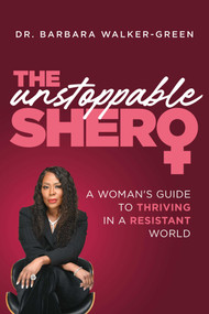 The Unstoppable Shero (A Woman's Guide to Thriving in a Resistant World) by Barbara Walker-Green, 9798891881518