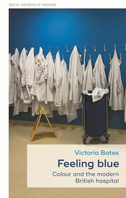 Feeling blue (Colour and the modern British hospital) by Victoria Bates, 9781526168511