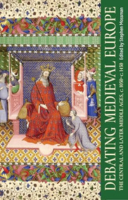 Debating medieval Europe (The central and later Middle Ages, <i>c.</i> 1050-<i>c.</i> 1450) by Stephen Mossman, 9781526138354