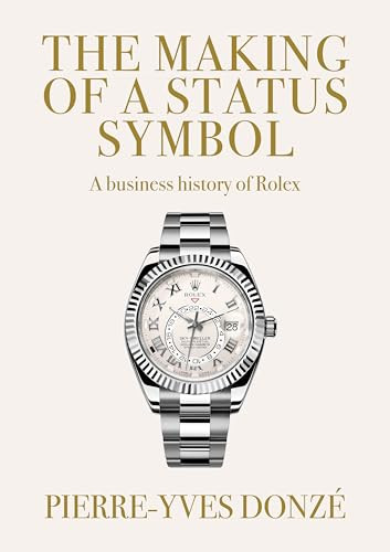 The making of a status symbol (A business history of Rolex) by Pierre-Yves Donzé, 9781526188410