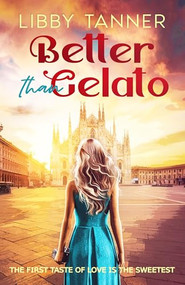 Better Than Gelato (The First Taste of Love is the Sweetest) by Libby Tanner, 9781648985119