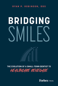 Bridging Smiles (The Evolution of a Small-Town Dentist to Healthcare Renegade) by Ryan P. Robinson, 9798887506050