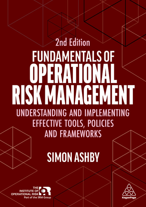 Fundamentals of Operational Risk Management (Understanding and Implementing Effective Tools, Policies and Frameworks) by Simon Ashby, 9781398622906