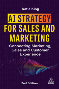AI Strategy for Sales and Marketing (Connecting Marketing, Sales and Customer Experience) - 9781398622333 by Katie King, 9781398622333