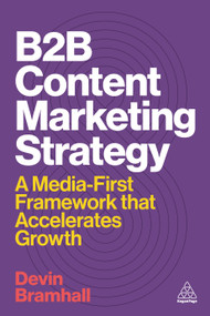 B2B Content Marketing Strategy (A Media-First Framework That Accelerates Growth) by Devin Bramhall, 9781398622500