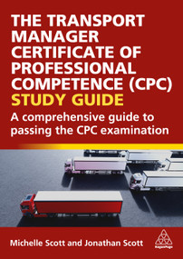 The Transport Manager Certificate of Professional Competence (CPC) Study Guide (A Comprehensive Guide to Passing the CPC Examination) by Michelle Scott, Jonathan Scott, 9781398623026