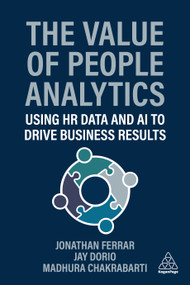 The Value of People Analytics (Using HR Data and AI to Drive Business Results) by Jonathan Ferrar, Jay Dorio, Madhura Chakrabarti, 9781398621244