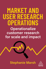 Market and User Research Operations (Operationalize Customer Research for Scale and Impact) by Stephanie Marsh, 9781398620506
