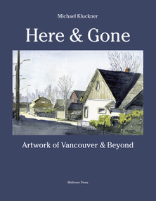 Here and Gone (Artwork of Vancouver and Beyond) by Michael Kluckner, 9781988242385