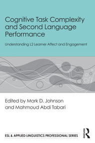 Cognitive Task Complexity and Second Language Performance (Understanding L2 Learner Affect and Engagement) by Mark D. Johnson, Mahmoud Abdi Tabari, 9781032815145