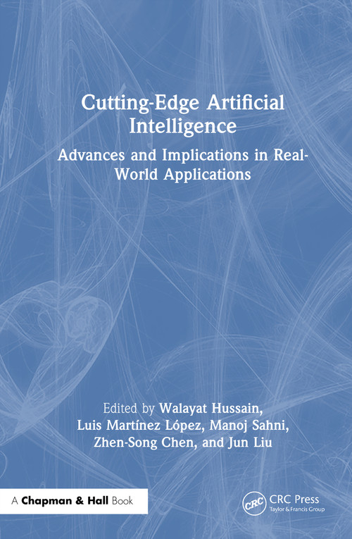 Cutting-Edge Artificial Intelligence Advances and Implications in Real-World Applications by Walayat Hussain, Luis Martínez López, Manoj Sahni, Zhen-Song Chen, Jun Liu, 9781032632476
