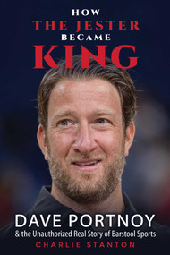 How the Jester Became King (Dave Portnoy and the Unauthorized Real Story of Barstool Sports) by Charlie Stanton, 9798888459645