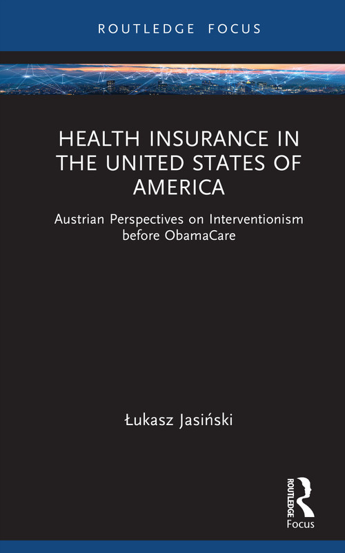 Health Insurance in the United States of America (Austrian Perspectives on Interventionism before ObamaCare) by Łukasz Jasiński, 9781032961200
