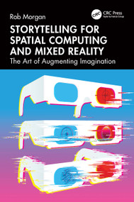 Storytelling for Spatial Computing and Mixed Reality (The Art of Augmenting Imagination) by Rob Morgan, 9781032459271