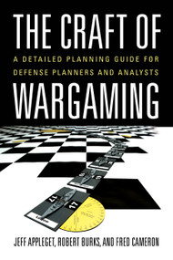 The Craft of Wargaming (A Detailed Planning Guide for Defense Planners and Analysts) by Jeffrey Appleget, Robert Burks, Frederick Cameron, 9781682479780