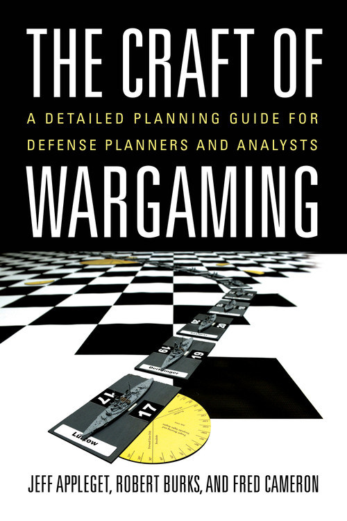 The Craft of Wargaming (A Detailed Planning Guide for Defense Planners and Analysts) by Jeffrey Appleget, Robert Burks, Frederick Cameron, 9781682479780