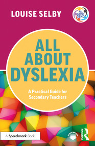 All About Dyslexia: A Practical Guide for Secondary Teachers by Louise Selby, 9781032513034
