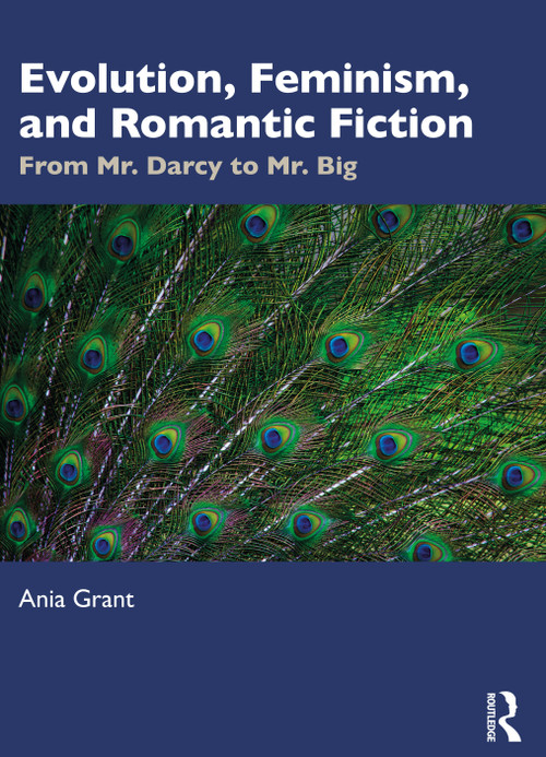Evolution, Feminism, and Romantic Fiction (From Mr. Darcy to Mr. Big.) by Ania Grant, 9781032342023