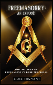Freemasonry: An Exposé! (Shining Light on Freemasonry's Dark Teachings) by Greg Hinnant, 9781964359083