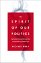The Spirit of Our Politics (Spiritual Formation and the Renovation of Public Life) by Michael R. Wear, 9780310367192