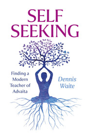SELF SEEKING (Finding a Modern Teacher of Advaita) by Dennis Waite, 9781803418896