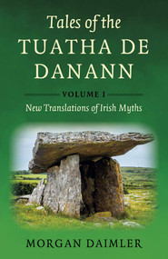 Tales of the Tuatha De Danann, Volume 1 (New Translations of Irish Myths) by Morgan Daimler, 9781803419169