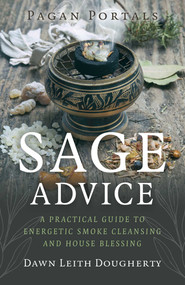 Pagan Portals - Sage Advice (A Practical Guide to Energetic Smoke Cleansing and House Blessing) by Dawn Leith Dougherty, 9781803419404