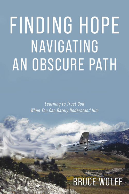 Finding Hope Navigating an Obscure Path (Learning to Trust God When You Can Barely Understand Him) by Bruce Wolff, Bruce Wolff, 9781956454970