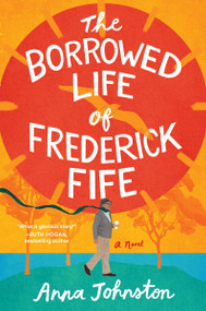 The Borrowed Life of Frederick Fife (A Novel) - 9780063397309 by Anna Johnston, 9780063397309